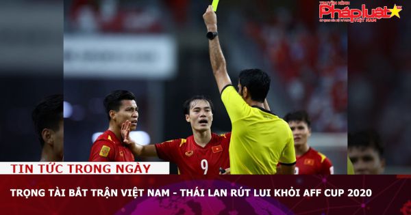 Trọng tài bắt trận Việt Nam - Thái Lan rút lui khỏi AFF Cup 2020