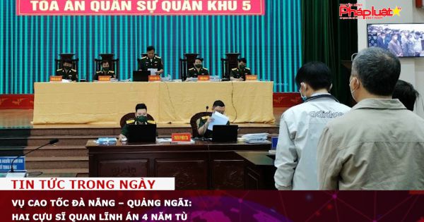 Vụ cao tốc Đà Nẵng – Quảng Ngãi: Hai cựu sĩ quan lĩnh án 4 năm tù