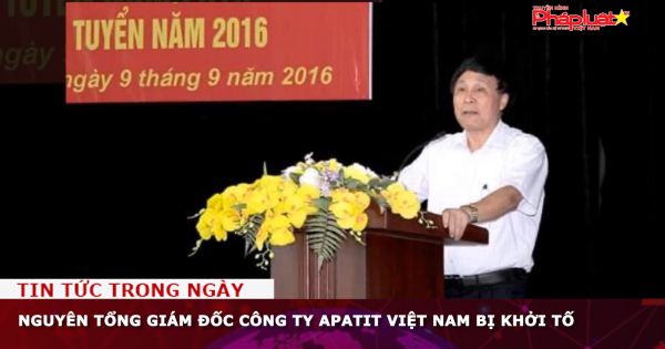 Nguyên Tổng Giám đốc Công ty Apatit Việt Nam bị khởi tố