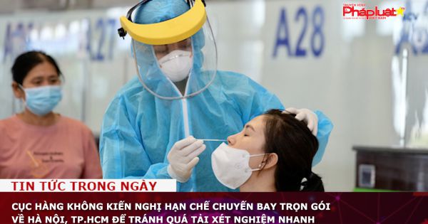 Cục Hàng không kiến nghị hạn chế chuyến bay trọn gói về Hà Nội, TP.HCM để tránh quá tải xét nghiệm nhanh