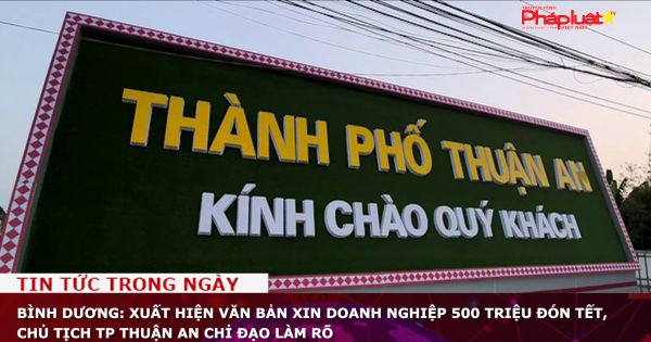 Bình Dương: Xuất hiện văn bản xin doanh nghiệp 500 triệu đón tết, Chủ tịch TP Thuận An chỉ đạo làm rõ