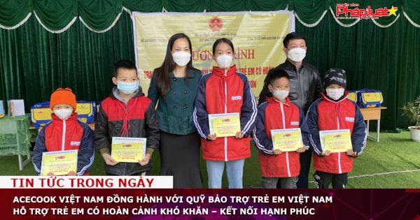 Acecook Việt Nam đồng hành với Quỹ Bảo trợ trẻ em Việt Nam hỗ trợ trẻ em có hoàn cảnh khó khăn – kết nối hạnh phúc.