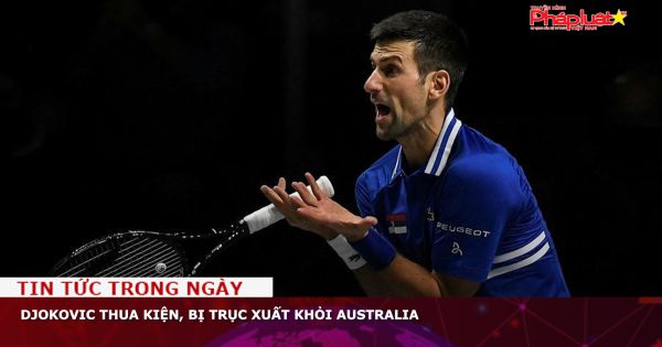 Djokovic thua kiện, bị trục xuất khỏi Australia