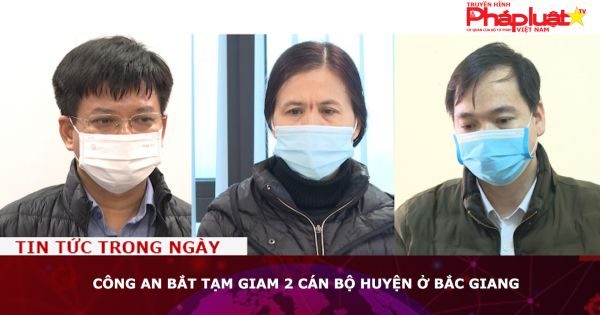 Bắt tạm giam 2 cán bộ huyện ở Bắc Giang
