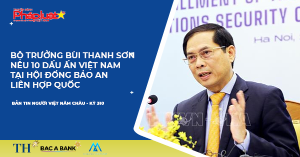 Bản tin Người Việt Năm Châu kỳ 310: Bộ trưởng Bùi Thanh Sơn nêu 10 dấu ấn Việt Nam tại Hội đồng Bảo an Liên Hợp quốc