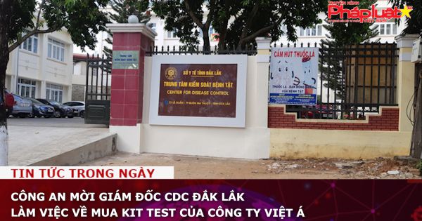 Công an mời Giám đốc CDC Đắk Lắk làm việc về mua kit/test của Công ty Việt Á