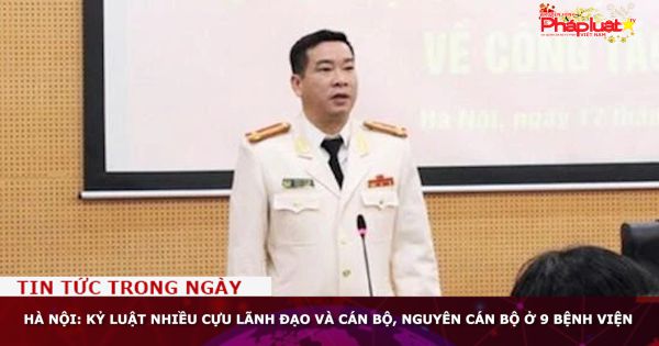 Hà Nội: Kỷ luật nhiều cựu lãnh đạo và cán bộ, nguyên cán bộ ở 9 bệnh viện