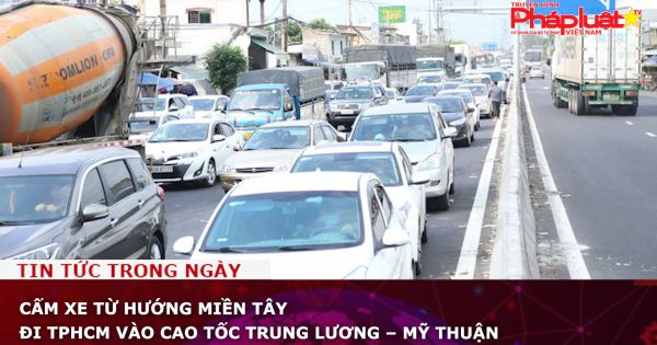Cấm xe từ hướng miền Tây đi TPHCM vào cao tốc Trung Lương – Mỹ Thuận