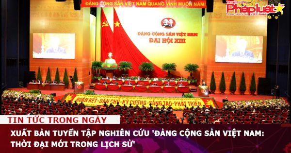 Xuất bản tuyển tập nghiên cứu 'Đảng Cộng sản Việt Nam: Thời đại mới trong lịch sử'