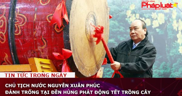 Chủ tịch nước Nguyễn Xuân Phúc đánh trống tại Đền Hùng, phát động Tết trồng cây