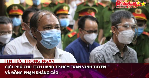 Cựu Phó chủ tịch UBND TP.HCM Trần Vĩnh Tuyến và đồng phạm kháng cáo