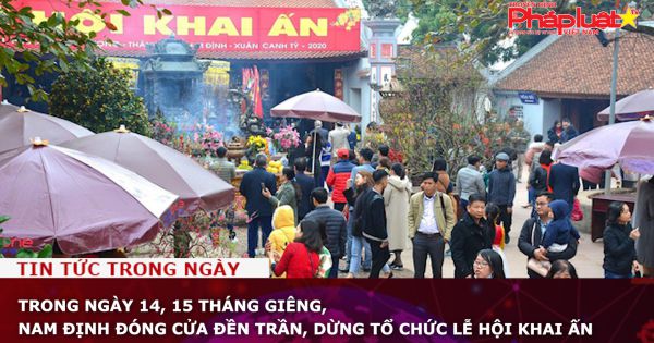 Trong ngày 14, 15 tháng Giêng, Nam Định đóng cửa đền Trần, dừng tổ chức lễ hội khai ấn