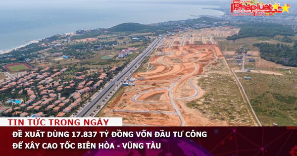 Đề xuất dùng 17.837 tỷ đồng vốn đầu tư công để xây cao tốc Biên Hòa - Vũng Tàu