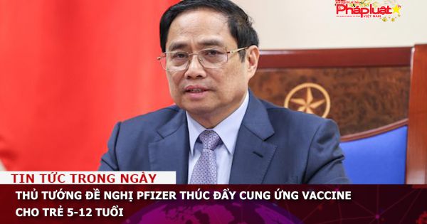 Thủ tướng đề nghị Pfizer thúc đẩy cung ứng vaccine cho trẻ 5-12 tuổi