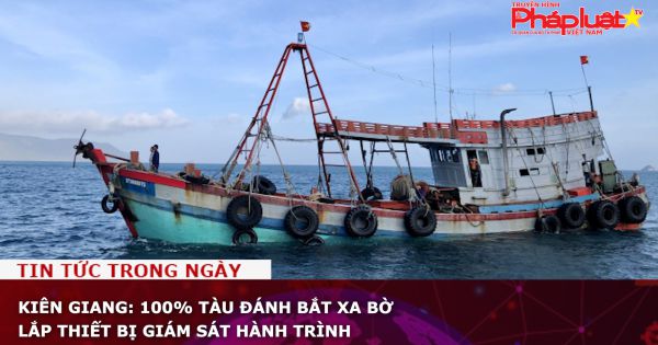 Kiên Giang: 100% tàu đánh bắt xa bờ lắp thiết bị giám sát hành trình