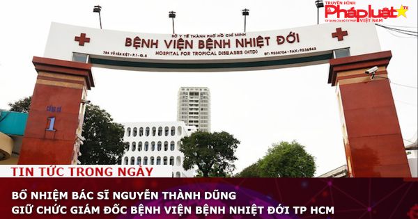 Bổ nhiệm bác sĩ Nguyễn Thành Dũng giữ chức giám đốc Bệnh viện Bệnh Nhiệt đới TP HCM
