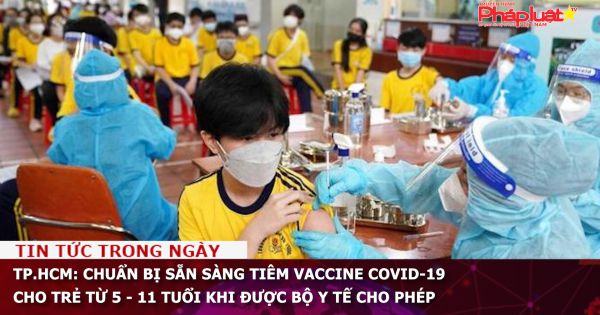 TP.HCM: Chuẩn bị sẵn sàng tiêm vaccine COVID-19 cho trẻ từ 5 - 11 tuổi khi được Bộ Y tế cho phép