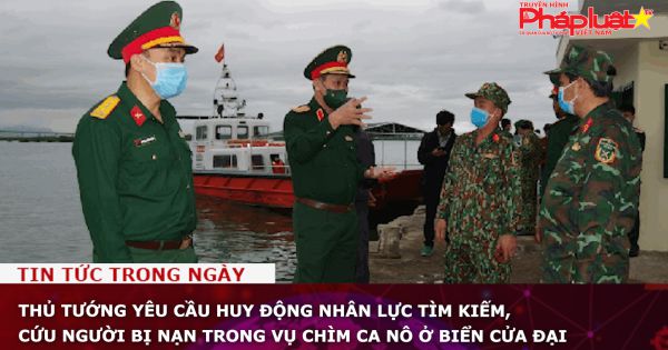 Thủ tướng yêu cầu huy động nhân lực tìm kiếm, cứu người bị nạn trong vụ chìm ca nô ở biển Cửa Đại