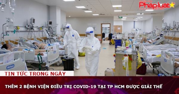 Thêm 2 bệnh viện điều trị Covid-19 tại TP HCM được giải thể