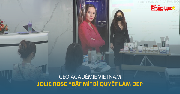 CEO Académie Vietnam - Jolie Rose “bật mí” bí quyết làm đẹp