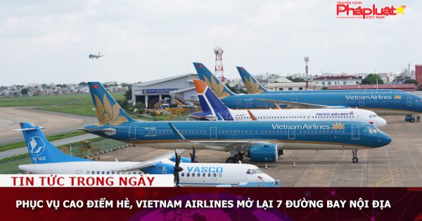 Phục vụ cao điểm Hè, Vietnam Airlines mở lại 7 đường bay nội địa