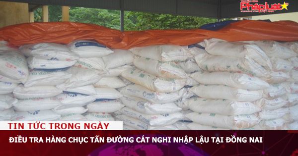 Điều tra hàng chục tấn đường cát nghi nhập lậu tại Đồng Nai