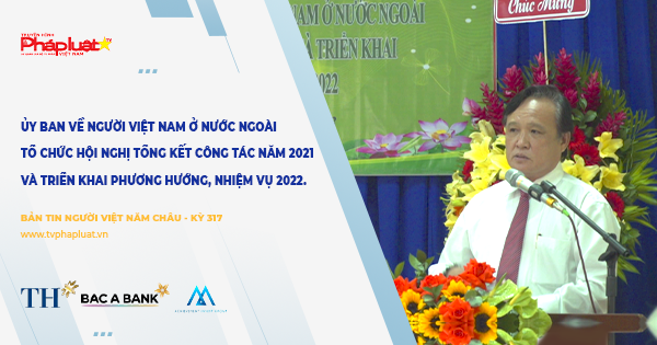 BẢN TIN NGƯỜI VIỆT NĂM CHÂU – KỲ 317: Ủy ban về người Việt Nam ở nước ngoài tổng kết công tác năm 2021, định hướng nhiệm vụ 2022.