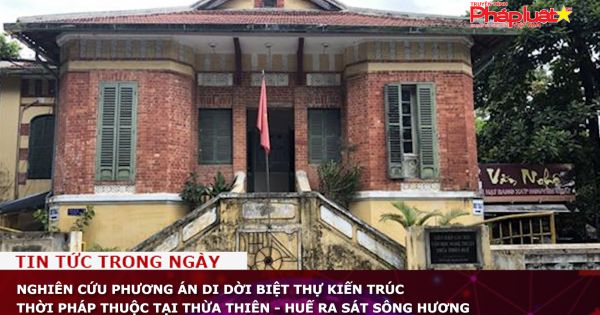 Nghiên cứu phương án di dời biệt thự kiến trúc thời Pháp thuộc tại Thừa Thiên - Huế ra sát sông Hương