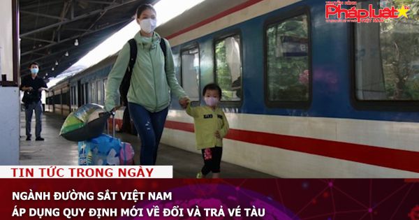 Ngành đường sắt Việt Nam áp dụng quy định mới về đổi và trả vé tàu