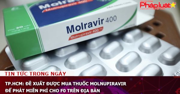 TP.HCM: Đề xuất được mua thuốc Molnupiravir để phát miễn phí cho F0 trên địa bàn