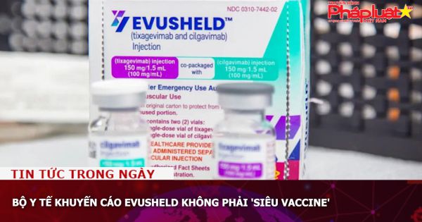 Bộ Y tế khuyến cáo Evusheld không phải 'siêu vaccine'