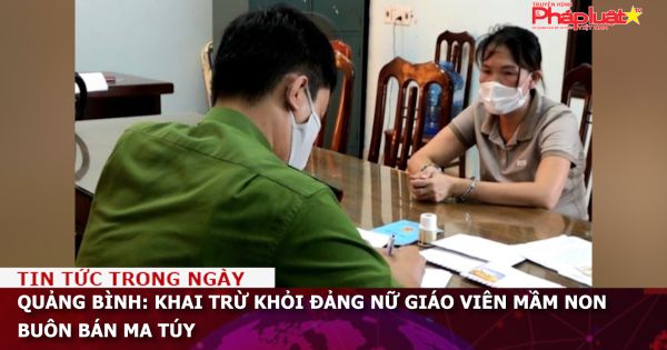 Quảng Bình: Khai trừ khỏi Đảng nữ giáo viên mầm non buôn bán ma túy