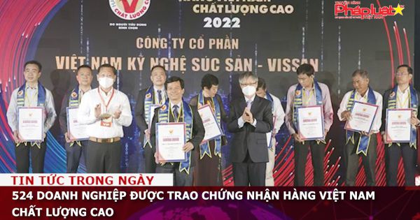 524 doanh nghiệp được trao chứng nhận hàng Việt Nam chất lượng cao
