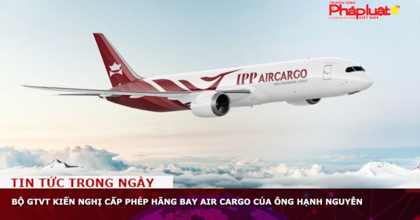 Bộ GTVT kiến nghị cấp phép hãng bay Air Cargo của ông Hạnh Nguyễn