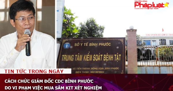 Cách chức giám đốc CDC Bình Phước do vi phạm việc mua sắm kit xét nghiệm