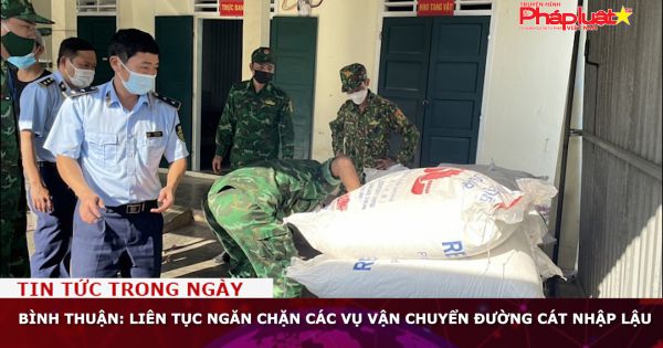 Bình Thuận: Liên tục ngăn chặn các vụ vận chuyển đường cát nhập lậu