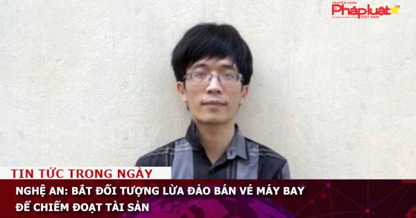 Nghệ An: Bắt đối tượng lừa đảo bán vé máy bay để chiếm đoạt tài sản