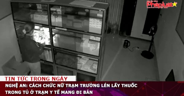 Nghệ An: Cách chức nữ trạm trưởng lén lấy thuốc trong tủ ở trạm y tế mang đi bán
