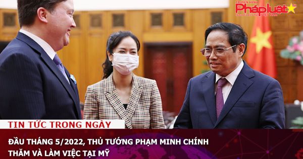 Đầu tháng 5/2022, Thủ tướng Phạm Minh Chính thăm và làm việc tại Mỹ