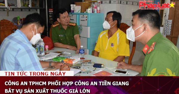 Công an TPHCM phối hợp Công an Tiền Giang bắt vụ sản xuất thuốc giả lớn