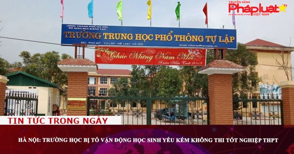 Hà Nội: Trường học bị tố vận động học sinh yếu kém không thi tốt nghiệp THPT
