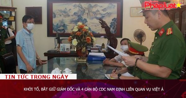 Khởi tố, bắt giữ Giám đốc và 4 cán bộ CDC Nam Định liên quan vụ Việt Á