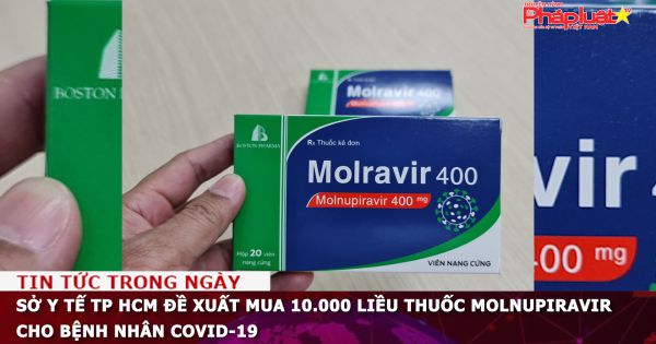 Sở Y tế TP HCM đề xuất mua 10.000 liều thuốc Molnupiravir cho bệnh nhân Covid-19
