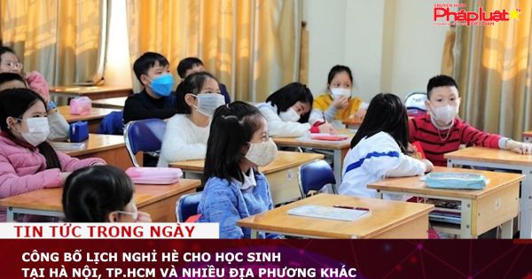Công bố lịch nghỉ hè cho học sinh tại Hà Nội, TP.HCM và nhiều địa phương khác