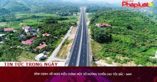Bình Định: Đề nghị điều chỉnh một số hướng tuyến cao tốc Bắc - Nam