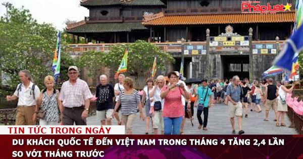 Du khách quốc tế đến Việt Nam trong tháng 4 tăng 2,4 lần so với tháng trước