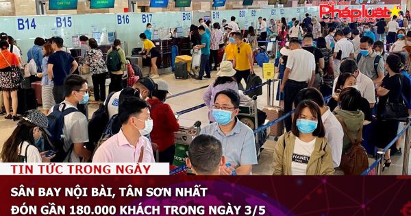 Sân bay Nội Bài, Tân Sơn Nhất đón gần 180.000 khách trong ngày 3/5