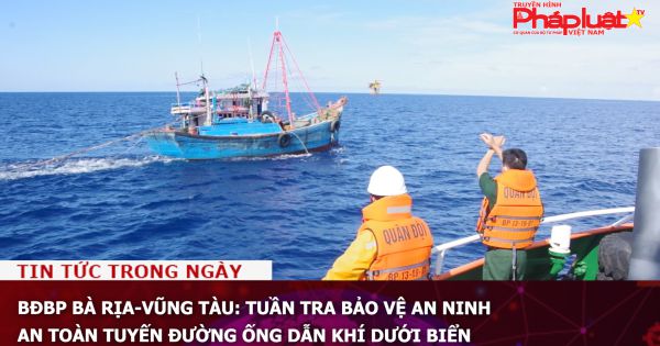 BĐBP Bà Rịa-Vũng Tàu: Tuần tra bảo vệ an ninh, an toàn tuyến đường ống dẫn khí dưới biển