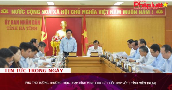 Phó Thủ tướng Thường trực Phạm Bình Minh chủ trì cuộc họp với 5 tỉnh miền Trung
