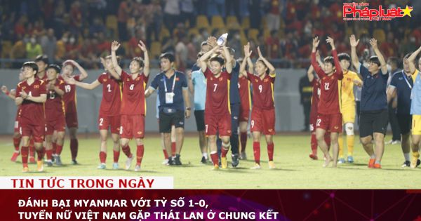 Đánh bại Myanmar với tỷ số 1-0, tuyển nữ Việt Nam gặp Thái Lan ở chung kết